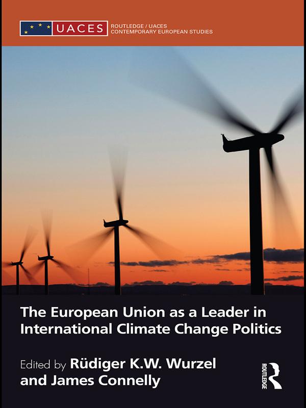 The European Union as a Leader in International Climate Change Politics by James Connelly, Rüdiger Wurzel