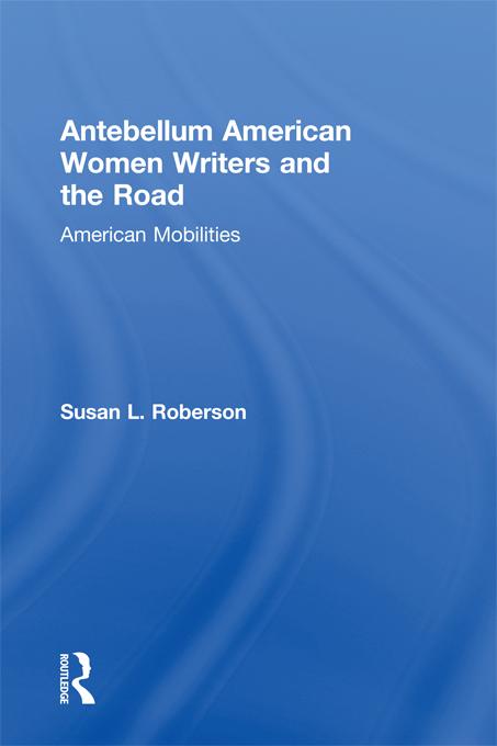 Antebellum American Women Writers and the Road by Susan L. Roberson