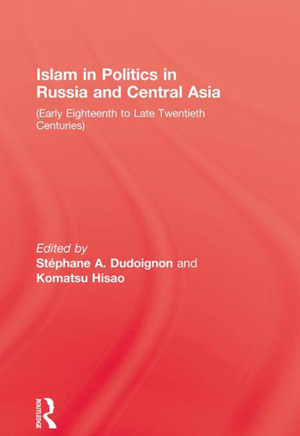 Islam in Politics in Russia and Central Asia by Komatsu Hisao, Stephanie A. Dudoignon