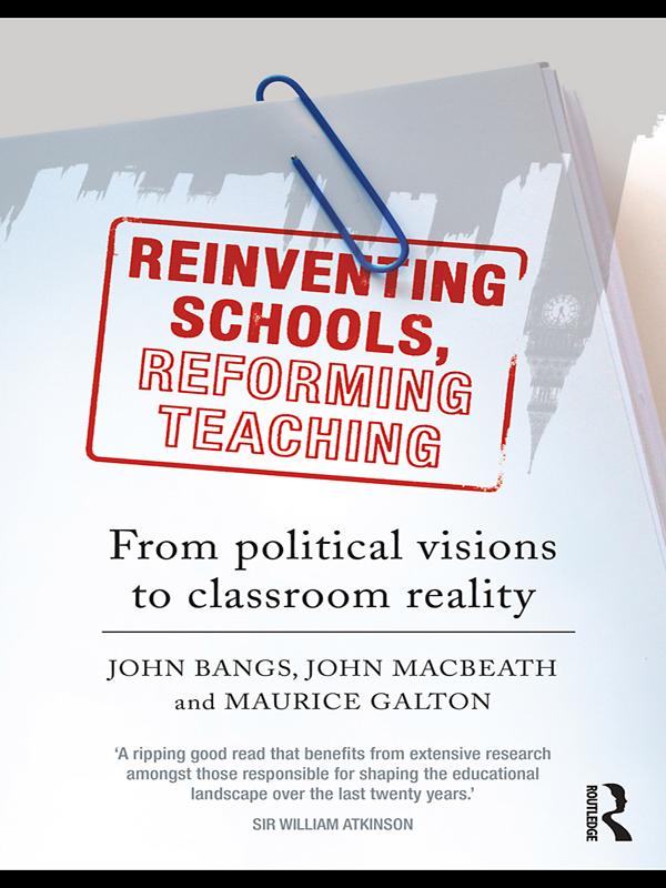 Reinventing Schools, Reforming Teaching by John Bangs, John Macbeath, Maurice Galton