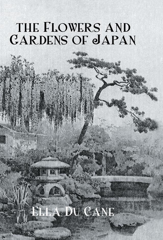 The Flowers and Gardens Of Japan by Ella Du Cane