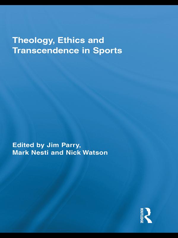 Theology, Ethics and Transcendence in Sports by Jim Parry, Mark Nesti, Nick Watson