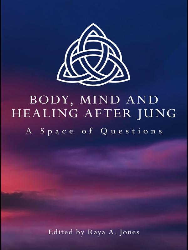 Body, Mind and Healing After Jung by Raya A. Jones