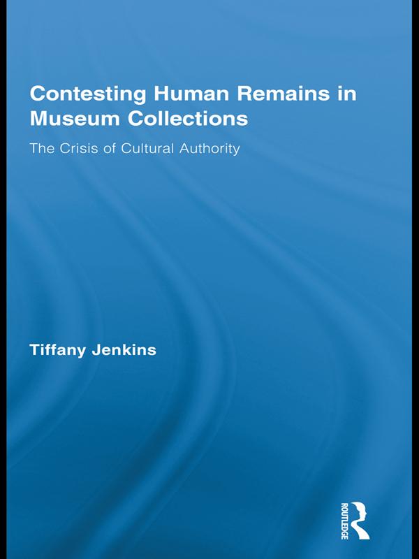 Contesting Human Remains in Museum Collections by Tiffany Jenkins