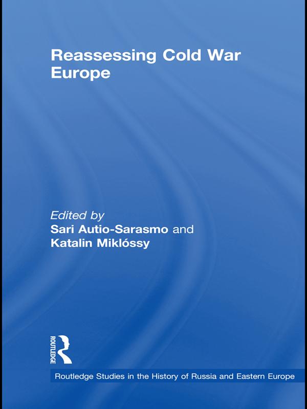 Reassessing Cold War Europe by Katalin Miklóssy, Sari Autio-Sarasmo
