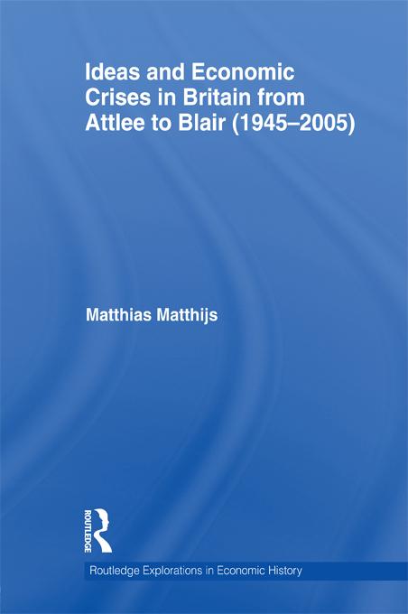 Ideas and Economic Crises in Britain from Attlee to Blair (1945-2005) by Matthias Matthijs