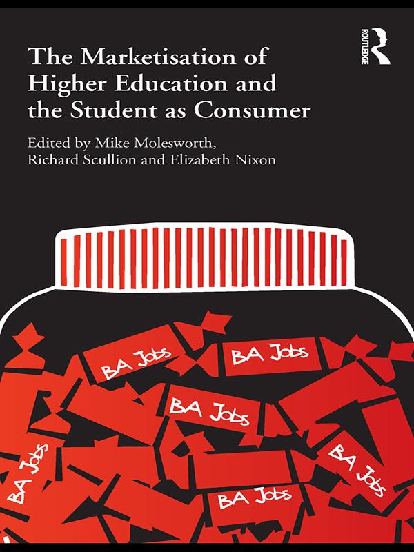 The Marketisation of Higher Education and the Student as Consumer by Elizabeth Nixon, Mike Molesworth, Richard Scullion
