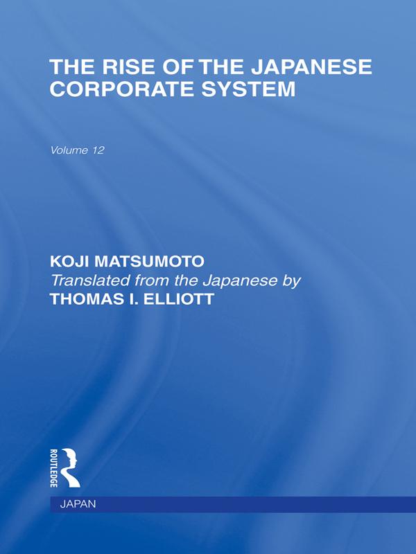 The Rise of the Japanese Corporate System by Koji Matsumoto, Thomas Elliott