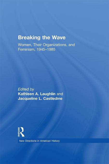 Breaking the Wave: Women, Their Organizations, and Feminism, 1945-1985 by Jacqueline Castledine, Kathleen A. Laughlin