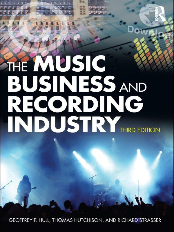 The Music Business and Recording Industry by Geoffrey Hull, Richard Strasser, Thomas Hutchison