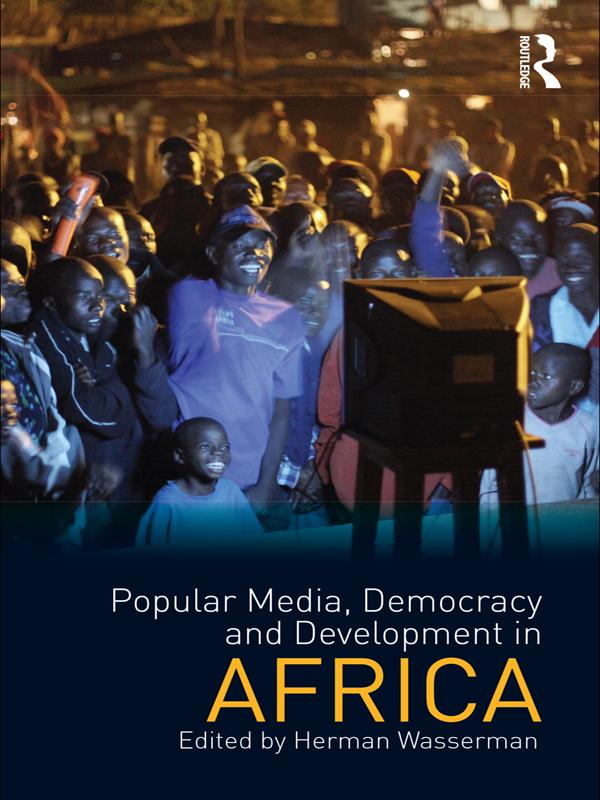 Popular Media, Democracy and Development in Africa by Herman Wasserman