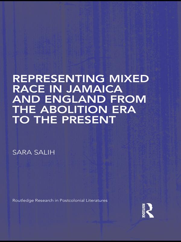 Representing Mixed Race in Jamaica and England from the Abolition Era to the Present by S. Salih