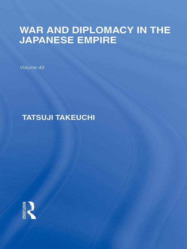War and Diplomacy in the Japanese Empire by Tatsuji Takeuchi