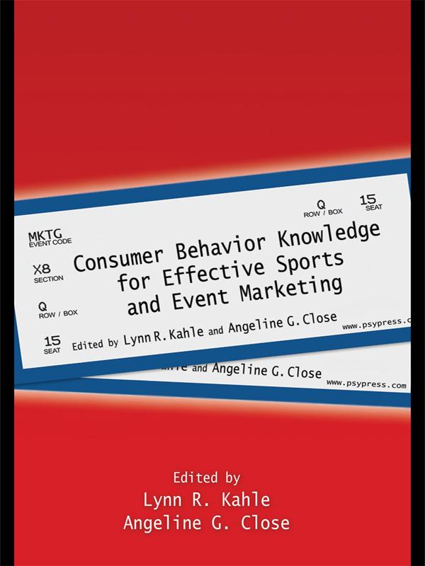 Consumer Behavior Knowledge for Effective Sports and Event Marketing by Angeline G. Close, Lynn R. Kahle