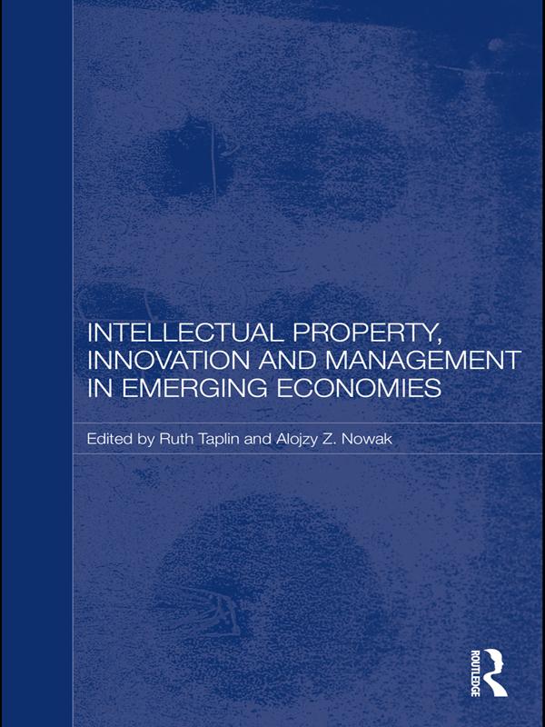 Intellectual Property, Innovation and Management in Emerging Economies by Alojzy Z. Nowak, Ruth Taplin