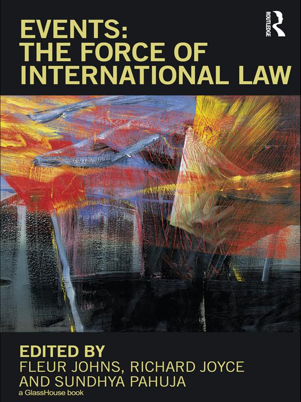 Events: The Force of International Law by Fleur Johns, Richard Joyce, Sundhya Pahuja