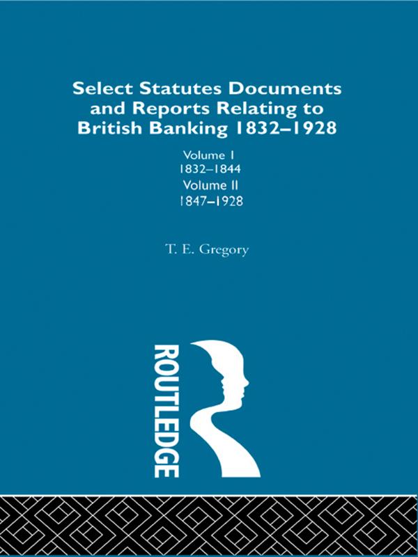 Select Statutes, Documents and Reports Relating to British Banking, 1832-1928 by Theodore Gregory