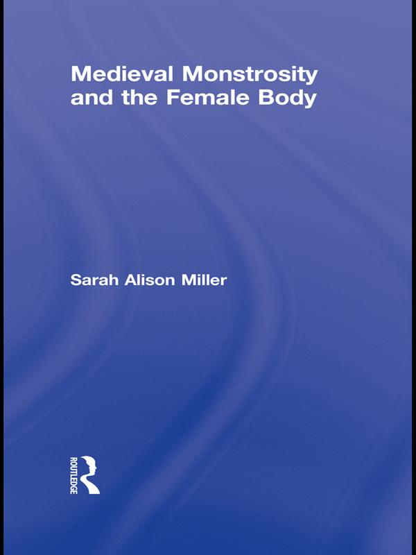 Medieval Monstrosity and the Female Body by Sarah Alison Miller