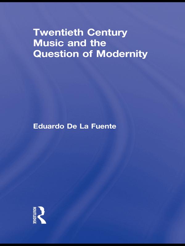 Twentieth Century Music and the Question of Modernity by Eduardo de la Fuente