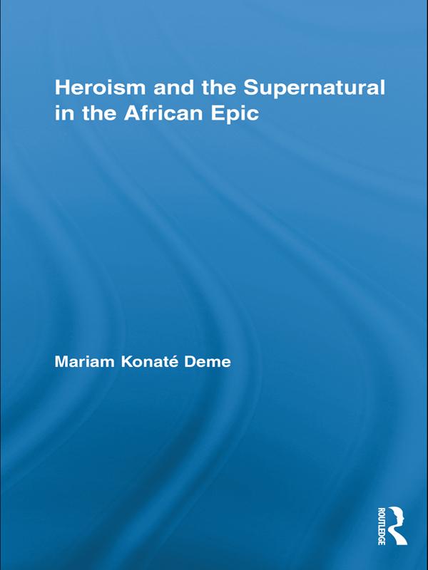 Heroism and the Supernatural in the African Epic by Mariam Konaté Deme