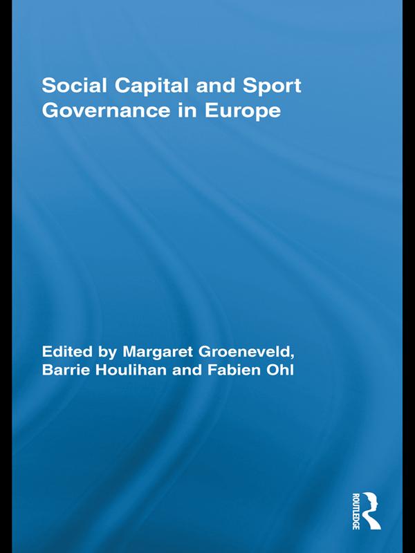 Social Capital and Sport Governance in Europe by Barrie Houlihan, Fabien Ohl, Margaret Groeneveld