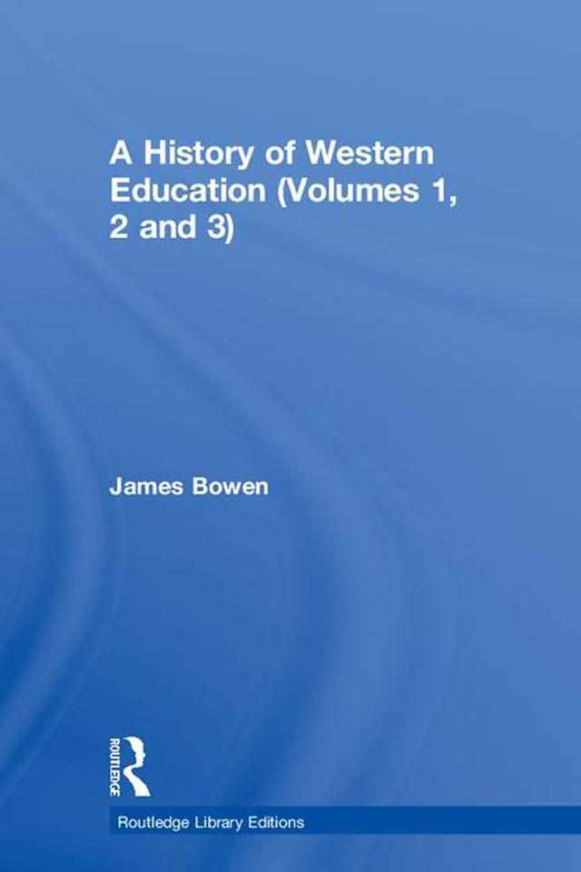 A History of Western Education (Volumes 1, 2 and 3) by James Bowen