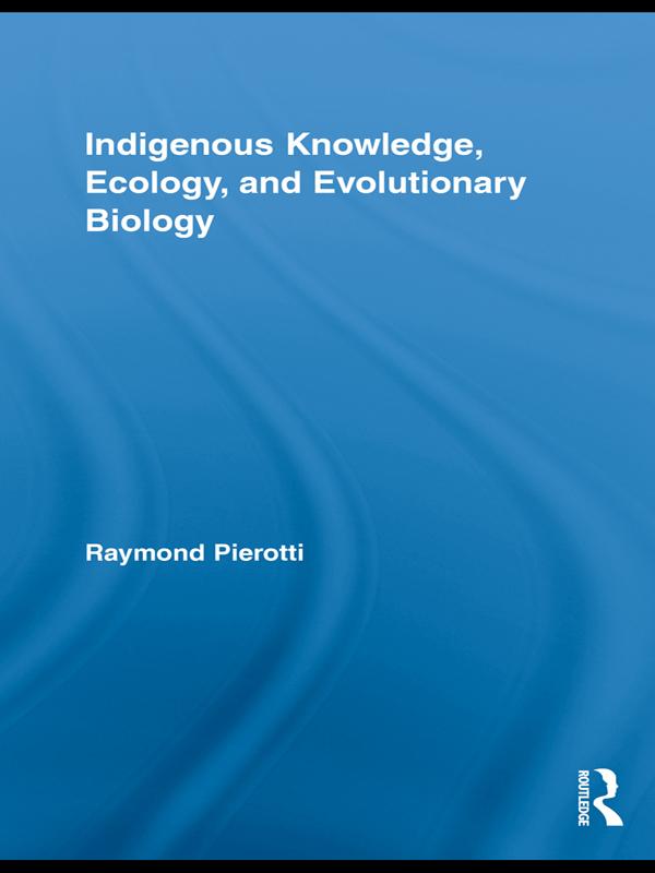 Indigenous Knowledge, Ecology, and Evolutionary Biology by Raymond Pierotti