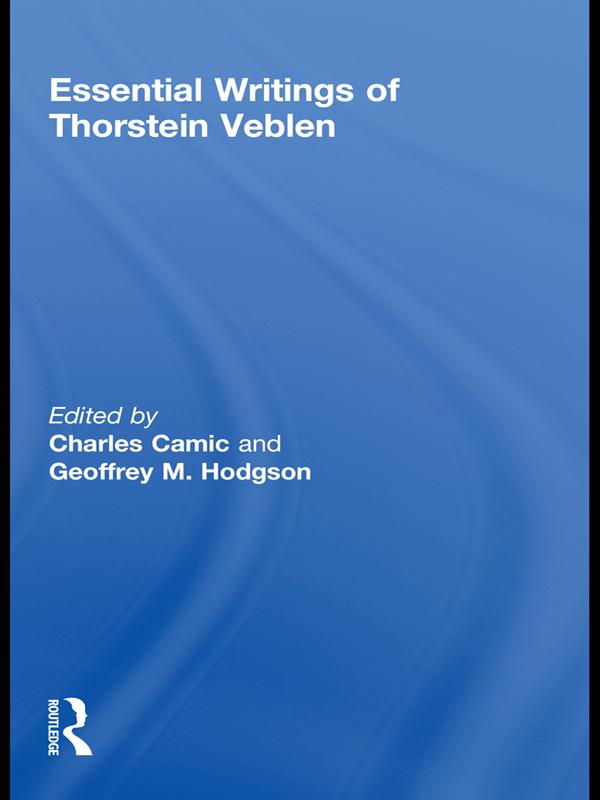 The Essential Writings of Thorstein Veblen by Charles Camic, Geoffrey M Hodgson