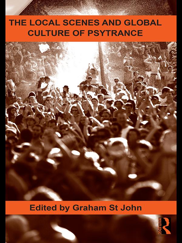 The Local Scenes and Global Culture of Psytrance by Graham St John