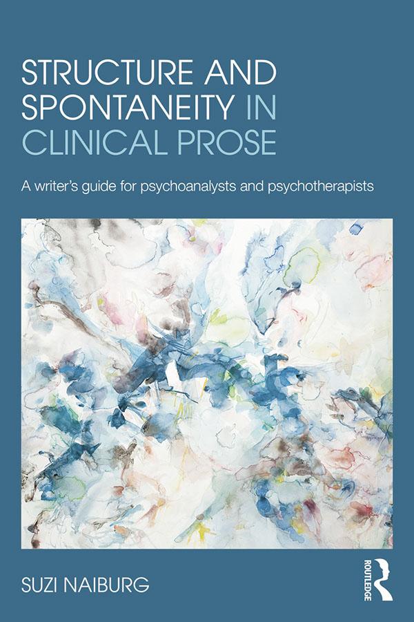 Structure and Spontaneity in Clinical Prose by Suzi Naiburg