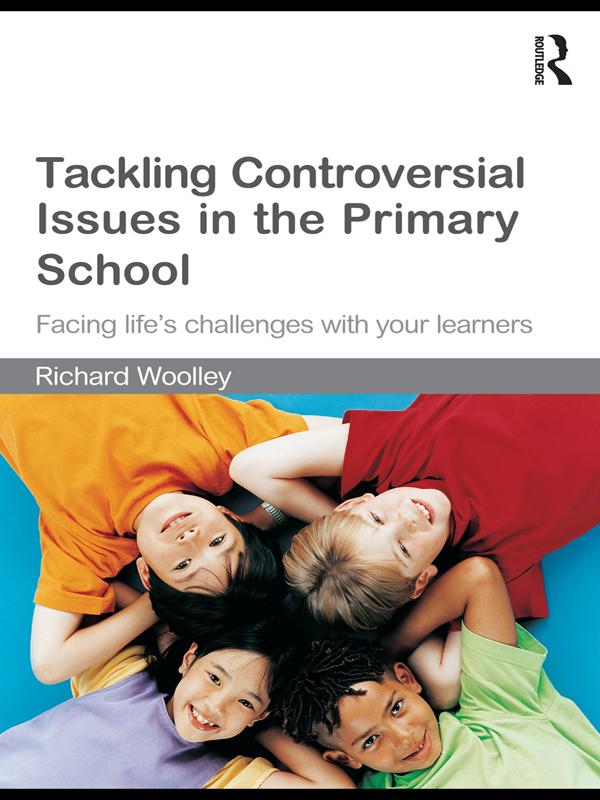 Tackling Controversial Issues in the Primary School by Richard Woolley