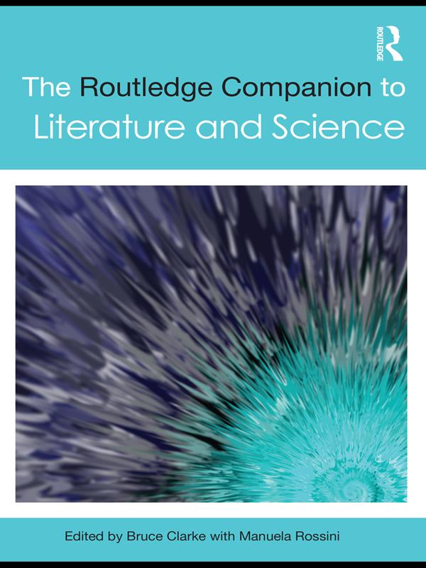 The Routledge Companion to Literature and Science by Bruce Clarke, Manuela Rossini