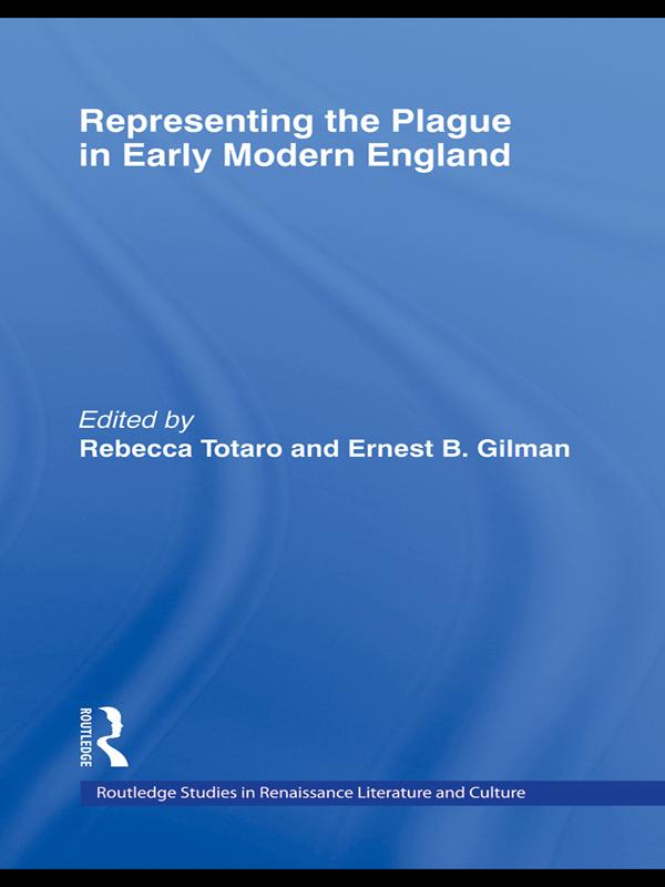 Representing the Plague in Early Modern England by Ernest B. Gilman, Rebecca Totaro