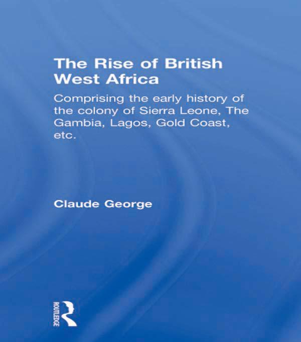 The Rise of British West Africa by Claude George