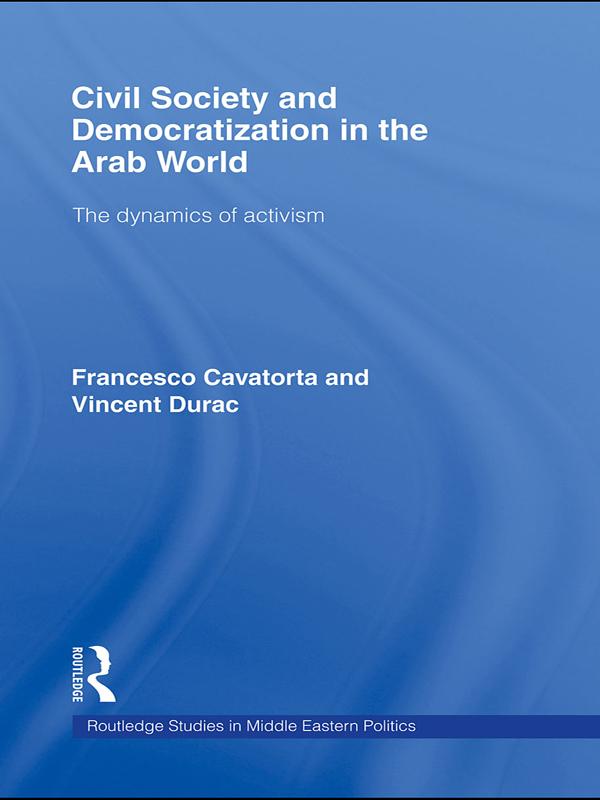 Civil Society and Democratization in the Arab World by Francesco Cavatorta, Vincent Durac