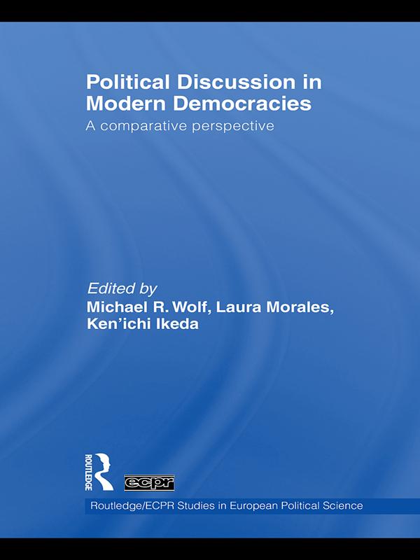 Political Discussion in Modern Democracies by Ken'ichi Ikeda, Laura Morales, Michael R. Wolf