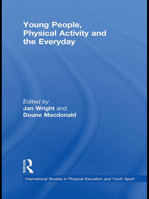 Young People, Physical Activity and the Everyday by Doune Macdonald, Jan Wright