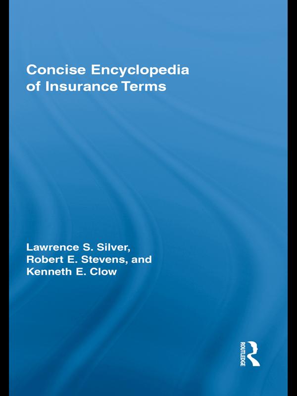 Concise Encyclopedia of Insurance Terms by Kenneth Clow, Lawrence Silver, Robert E Stevens
