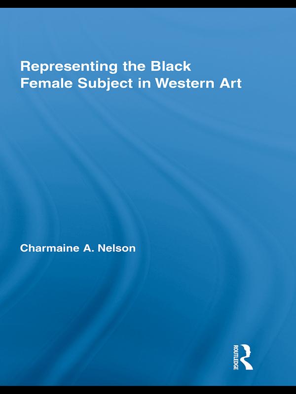 Representing the Black Female Subject in Western Art by Charmaine A. Nelson