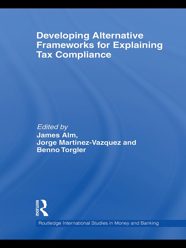 Developing Alternative Frameworks for Explaining Tax Compliance by Benno Torgler, James Alm, Jorge Martinez-Vazquez