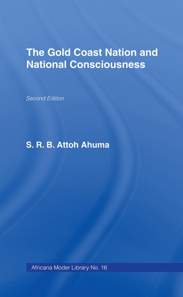 The Gold Coast Nation and National Consciousness by Rev. S.R.B. Attoh Ahuma