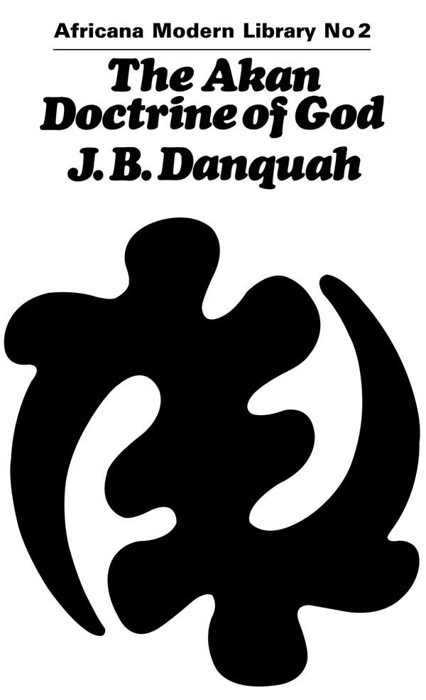 The Akan Doctrine of God by J.B. Danquah