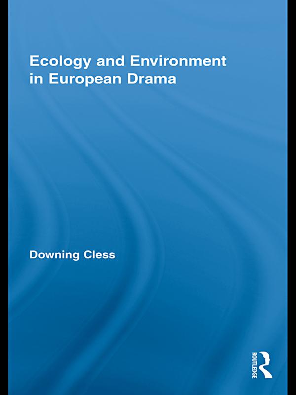 Ecology and Environment in European Drama by Downing Cless