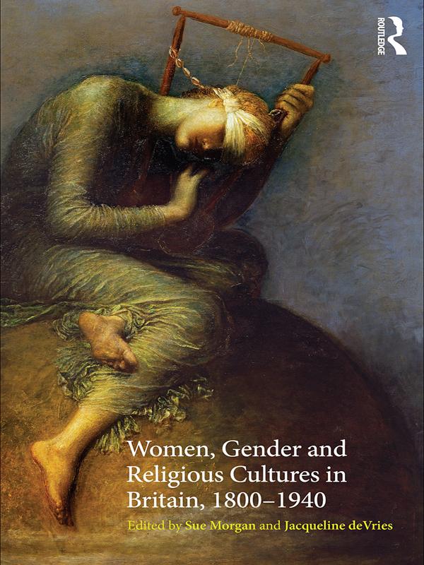 Women, Gender and Religious Cultures in Britain, 1800-1940 by Jacqueline de Vries, Sue Morgan