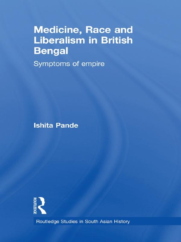 Medicine, Race and Liberalism in British Bengal by Ishita Pande