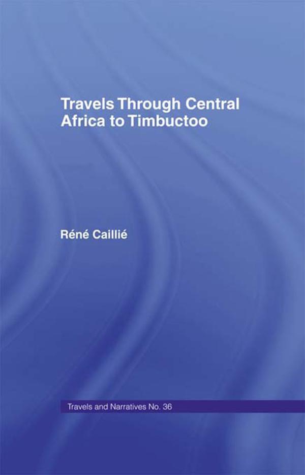 Travels Through Central Africa to Timbuctoo and Across the Great Desert to Morocco, 1824-28 by Rene Caillie