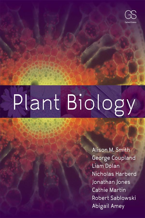 Plant Biology by Abigail Amey, Alison M. Smith, Cathie Martin, George Coupland, Jonathan Jones, Liam Dolan, Nicholas Harberd, Robert Sablowski