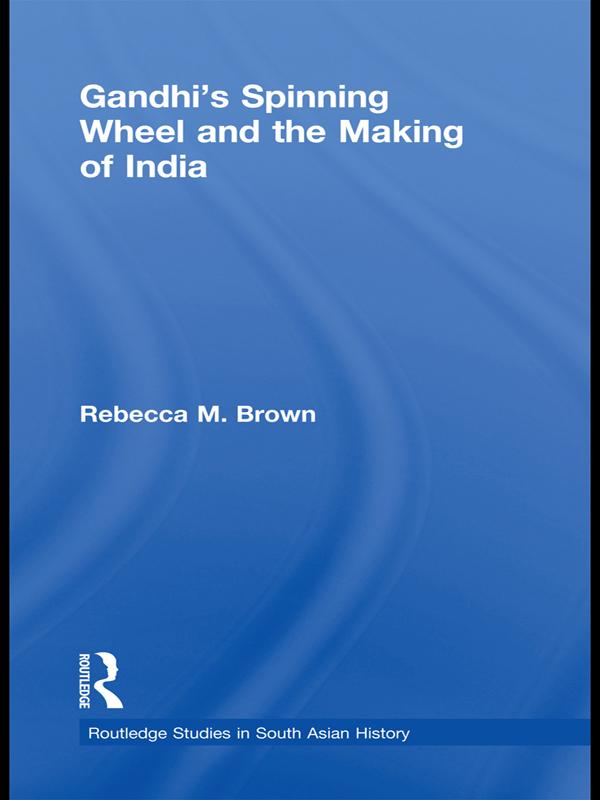 Gandhi's Spinning Wheel and the Making of India by Rebecca Brown