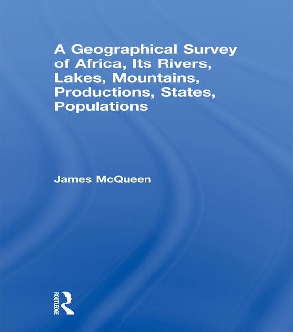 A Geographical Survey of Africa, Its Rivers, Lakes, Mountains, Productions, States, Populations