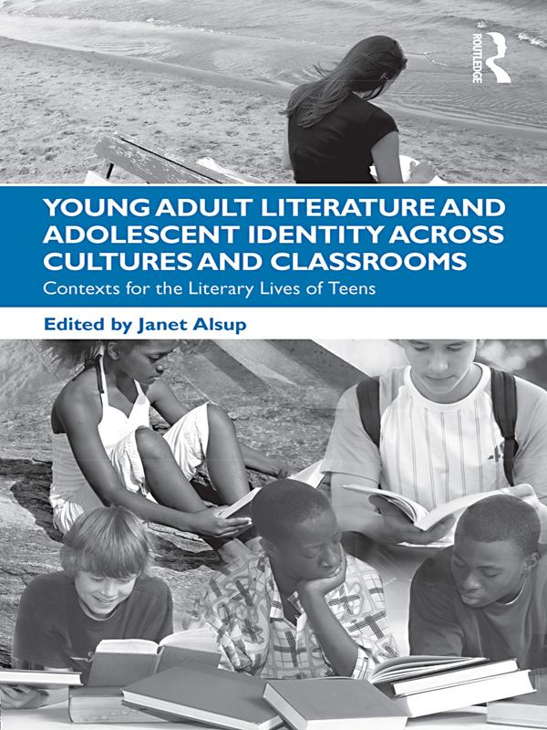 Young Adult Literature and Adolescent Identity Across Cultures and Classrooms by Janet Alsup